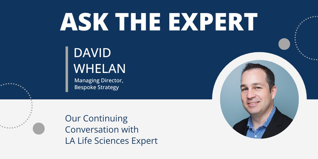 Ask the Expert: Our Continuing Conversation with LA Life Sciences Expert, David Whelan